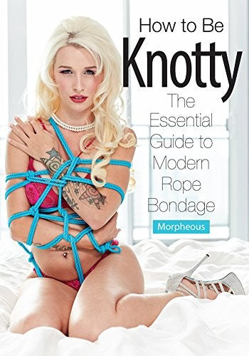 Book - How to Be Knotty: The Essential Guide to Modern Rope Bondage - by Morpheous