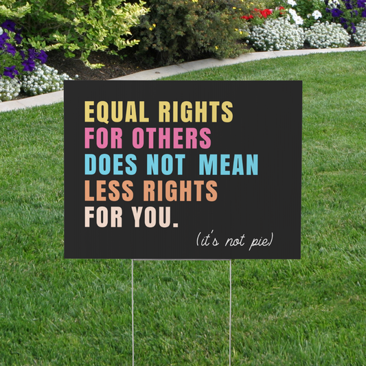Equal Rights for Others Yard Sign | Progressive Lawn Sign | It's Not Pie